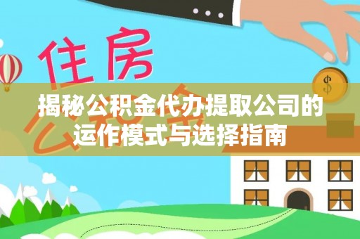 铜山揭秘公积金代办提取公司的运作模式与选择指南