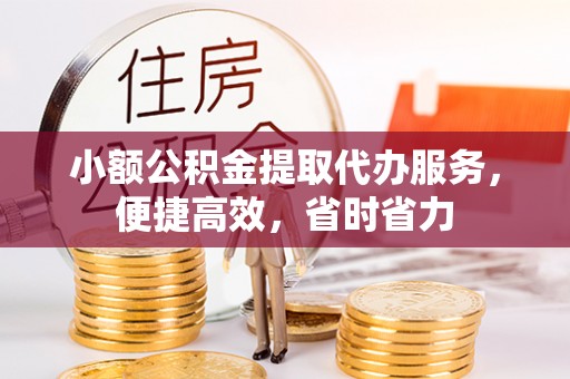 铜山小额公积金提取代办服务，便捷高效，省时省力