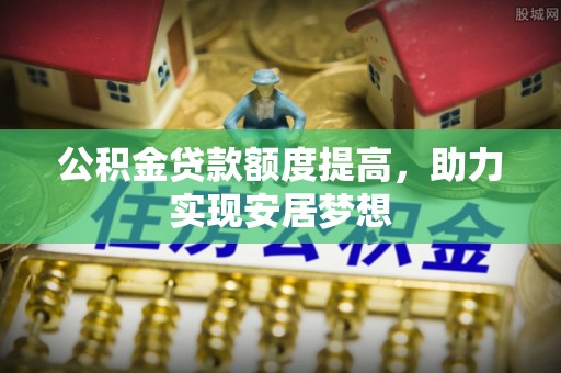 铜山公积金贷款额度提高，助力实现安居梦想