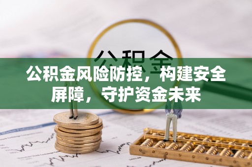 铜山公积金风险防控，构建安全屏障，守护资金未来