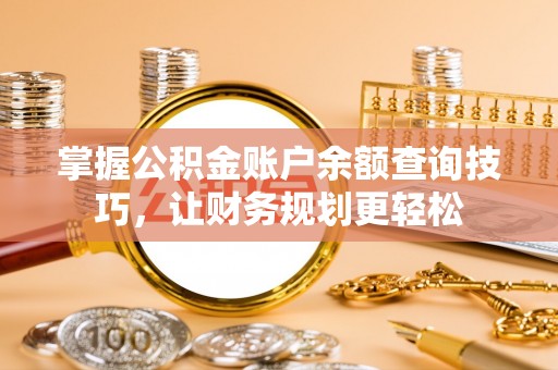 铜山掌握公积金账户余额查询技巧，让财务规划更轻松