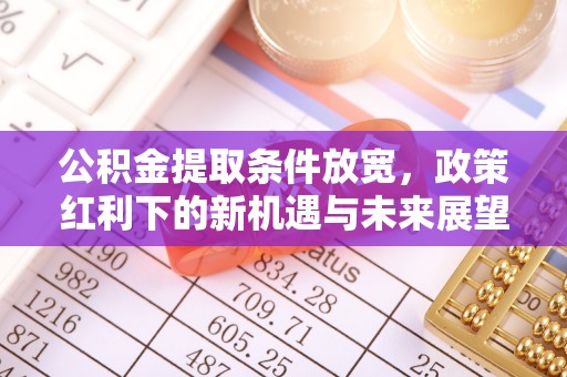 铜山公积金提取条件放宽，政策红利下的新机遇与未来展望