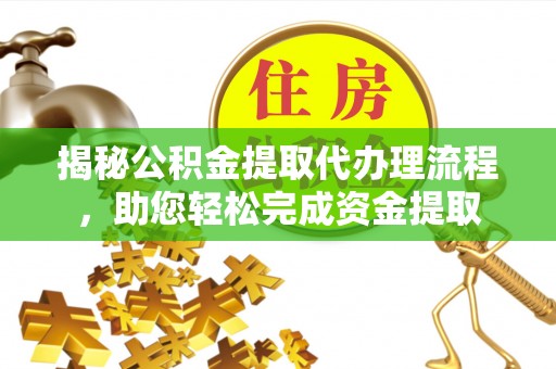 铜山揭秘公积金提取代办理流程，助您轻松完成资金提取