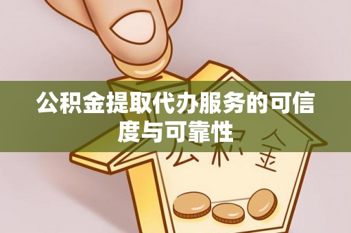 铜山公积金提取代办服务的可信度与可靠性