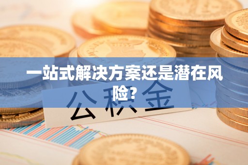铜山一站式解决方案还是潜在风险？